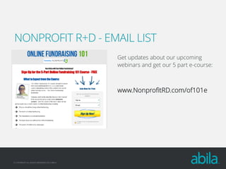 NONPROFIT R+D - EMAIL LIST
Get updates about our upcoming
webinars and get our 5 part e-course:

www.NonprofitRD.com/of101e

© COPYRIGHT ALL RIGHTS RESERVED 2013 ABILA

 