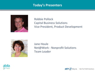 Today’s Presenters
Robbie Pollock
Capital Business Solutions
Vice President, Product Development
Jane Houle
Net@Work - Nonprofit Solutions
Team Leader
 