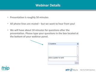 Webinar Details
• Presentation is roughly 50 minutes
• All phone lines are muted – but we want to hear from you!
• We will have about 10 minutes for questions after the
presentation. Please type your questions in the box located at
the bottom of your webinar panel.
 