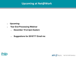 Upcoming at Net@Work
• Upcoming:
• Year End Processing Webinar
• December 19 at 2pm Eastern
• Suggestions for 2018??? Email me
 