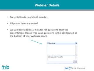 | Nonprofit
Webinar Details
• Presentation is roughly 45 minutes
• All phone lines are muted
• We will have about 15 minutes for questions after the
presentation. Please type your questions in the box located at
the bottom of your webinar panel.
 