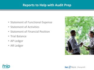 Reports to Help with Audit Prep
| Nonprofit
• Statement of Functional Expense
• Statement of Activities
• Statement of Financial Position
• Trial Balance
• AP Ledger
• AR Ledger
 
