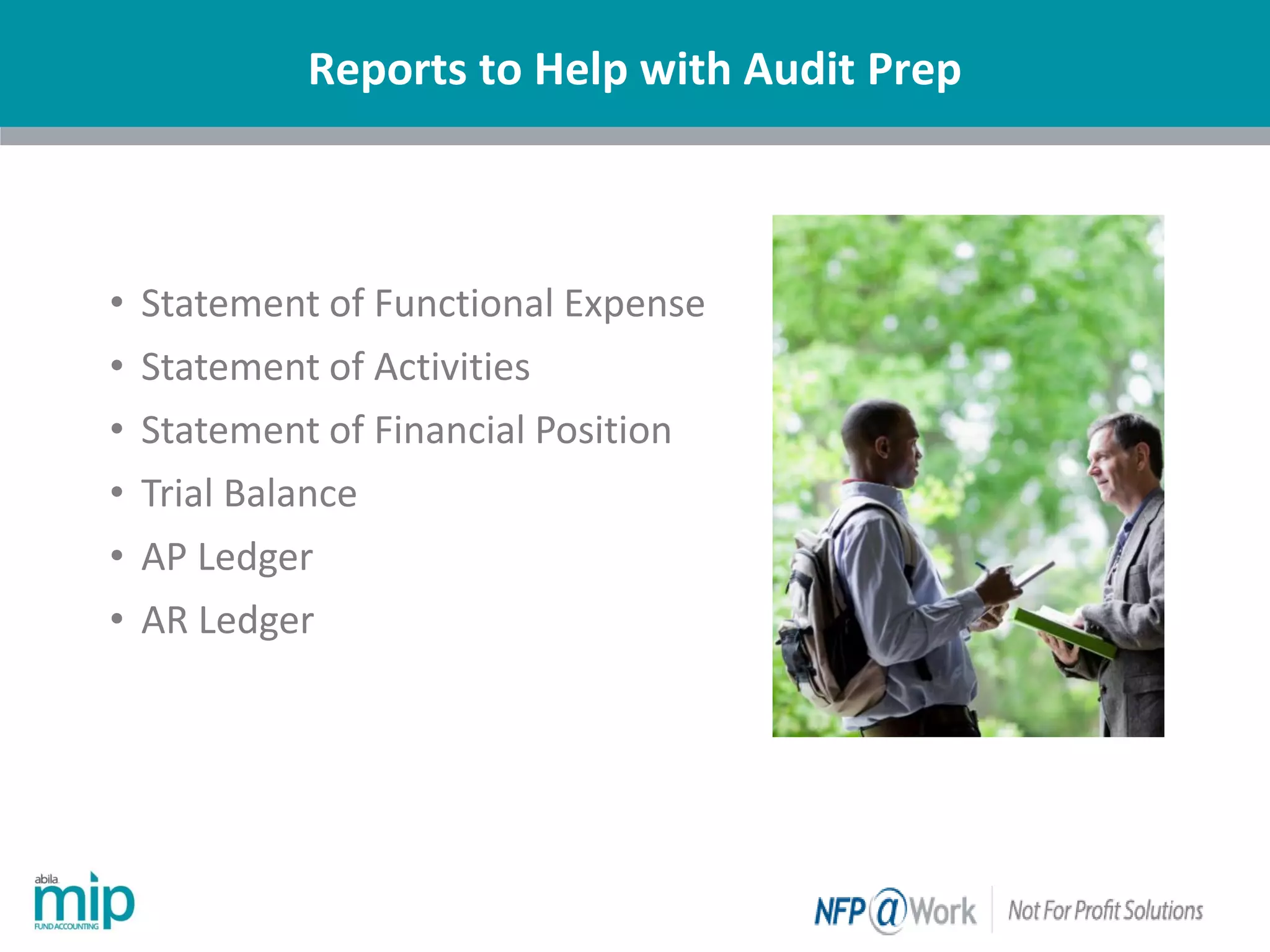 Reports to Help with Audit Prep
| Nonprofit
• Statement of Functional Expense
• Statement of Activities
• Statement of Financial Position
• Trial Balance
• AP Ledger
• AR Ledger
 