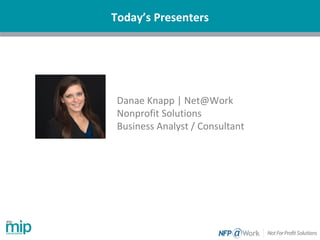Today’s Presenters
Danae Knapp | Net@Work
Nonprofit Solutions
Business Analyst / Consultant
 