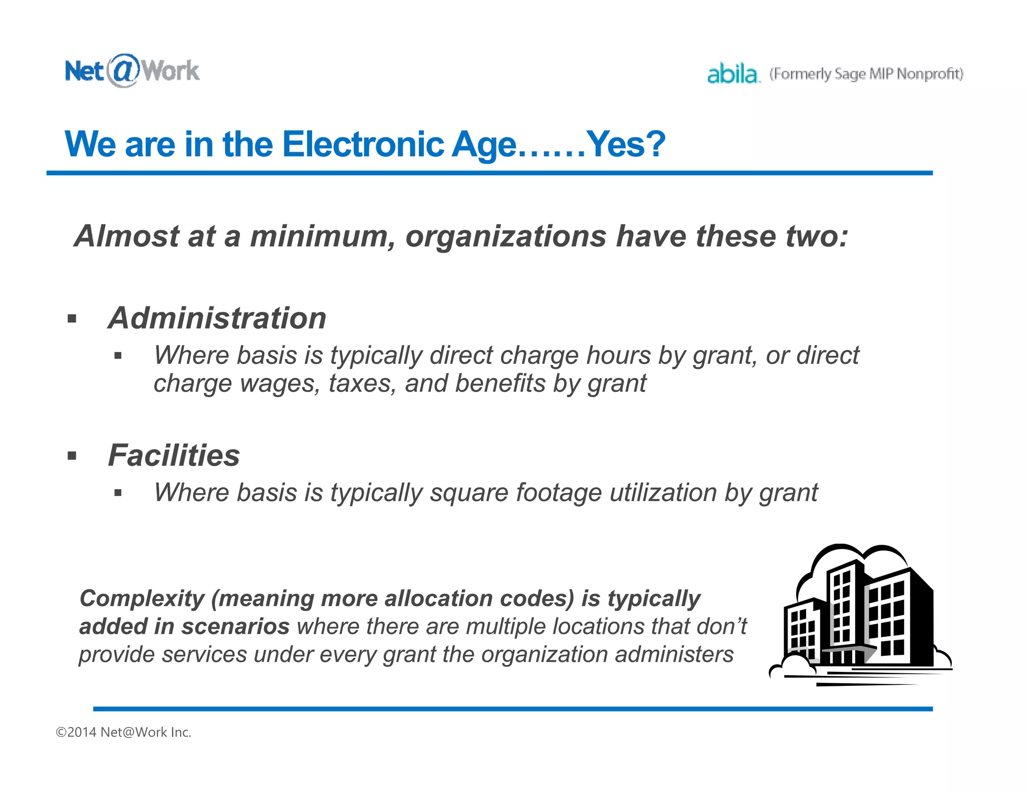 Online Webinars
• September 21 - Accounts Receivable Reporting and Billing
• October 12 - Using Abila Payroll , Human Resources
Management, Employee Web Services and Benefits
Enrollment
Regional 2-day MIP Jump Start Training
Chicago – September 14 and 15
Kansas City, MO – November 8, 9 and 10
( Optional Payroll/HR training day 3)
Advanced ½ day Seminars
New York City – December 11
Regional User Groups? You tell us!
Chicago – Kansas City – New York - California
Upcoming at Net@Work
 