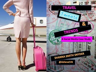 TRAVEL  & TRENDS A Social Media Case Study SHANNA SMITH SNYDER @AbileneCVB 