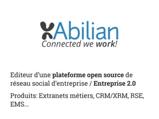 Editeur d’une plateforme open source de
réseau social d’entreprise / Entreprise 2.0
Produits: Extranets métiers, CRM/XRM, RSE,
EMS...
 