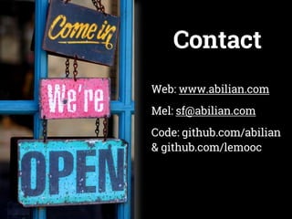 Contact
Web: www.abilian.com
Mel: sf@abilian.com
Code: github.com/abilian
& github.com/lemooc
 