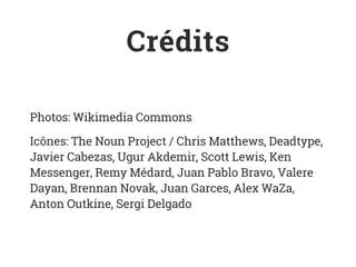 Crédits
Photos: Wikimedia Commons
Icônes: The Noun Project / Chris Matthews, Deadtype,
Javier Cabezas, Ugur Akdemir, Scott Lewis, Ken
Messenger, Remy Médard, Juan Pablo Bravo, Valere
Dayan, Brennan Novak, Juan Garces, Alex WaZa,
Anton Outkine, Sergi Delgado
 