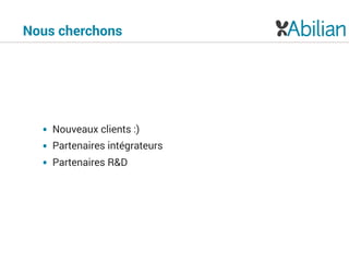 Nous cherchons
• Nouveaux clients :)
• Partenaires intégrateurs
• Partenaires R&D
 