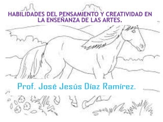 HABILIDADES DEL PENSAMIENTO Y CREATIVIDAD EN
LA ENSEÑANZA DE LAS ARTES.
 