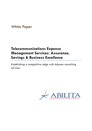 White Paper




Telecommunications Expense
Management Services: Assurance,
Savings & Business Excellence
Establishing a competitive edge with telecom consulting
services
 