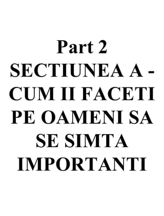 Part 2
SECTIUNEA A -
CUM II FACETI
PE OAMENI SA
SE SIMTA
IMPORTANTI
 