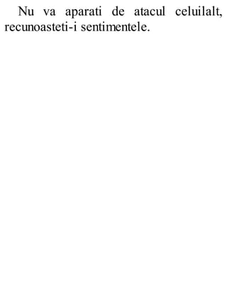 Nu va aparati de atacul celuilalt,
recunoasteti-i sentimentele.
 