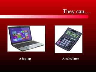 They can…
A laptop
A calculator