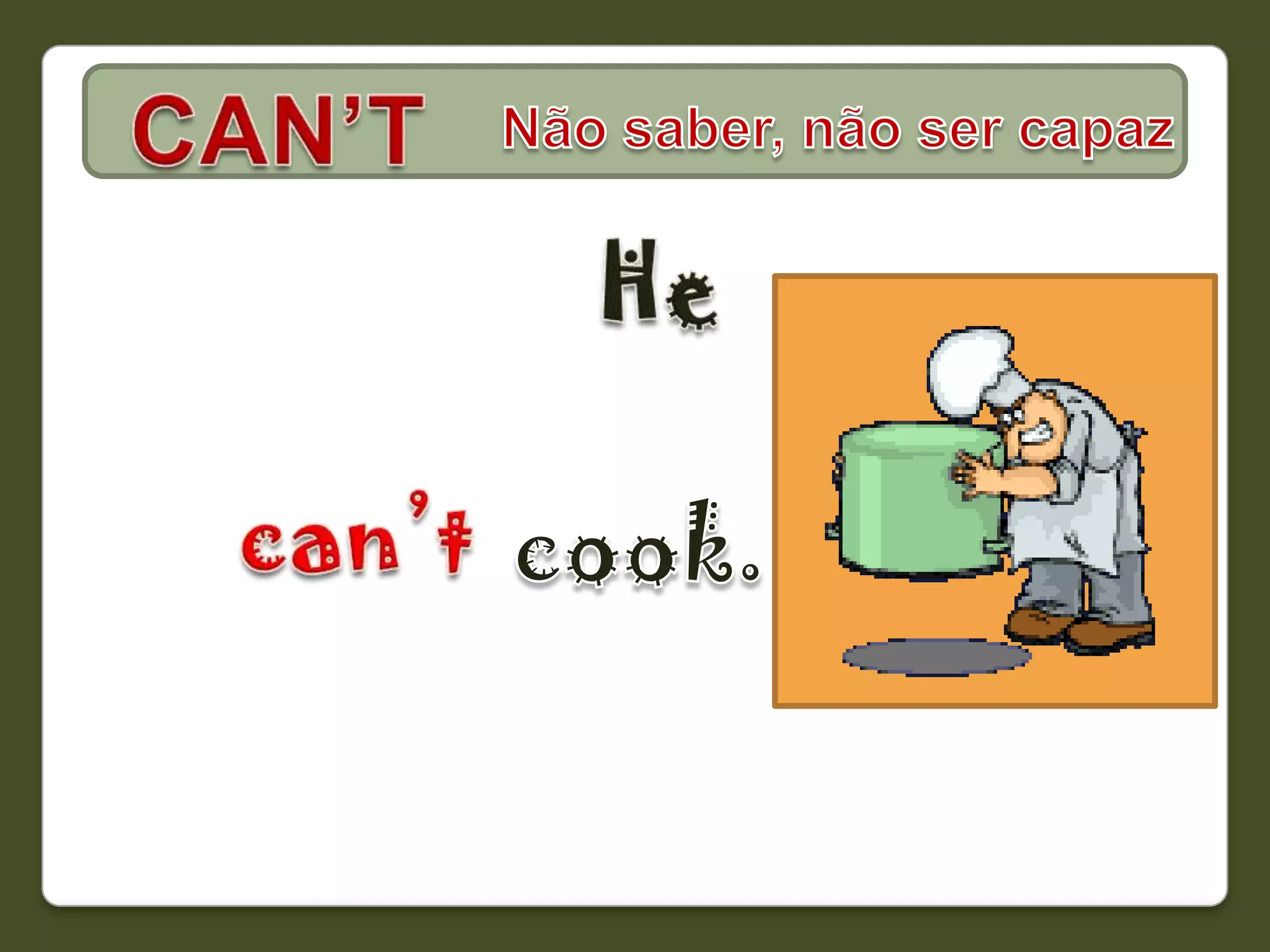 CAN’TNão saber, não ser capazHecan’tcook.