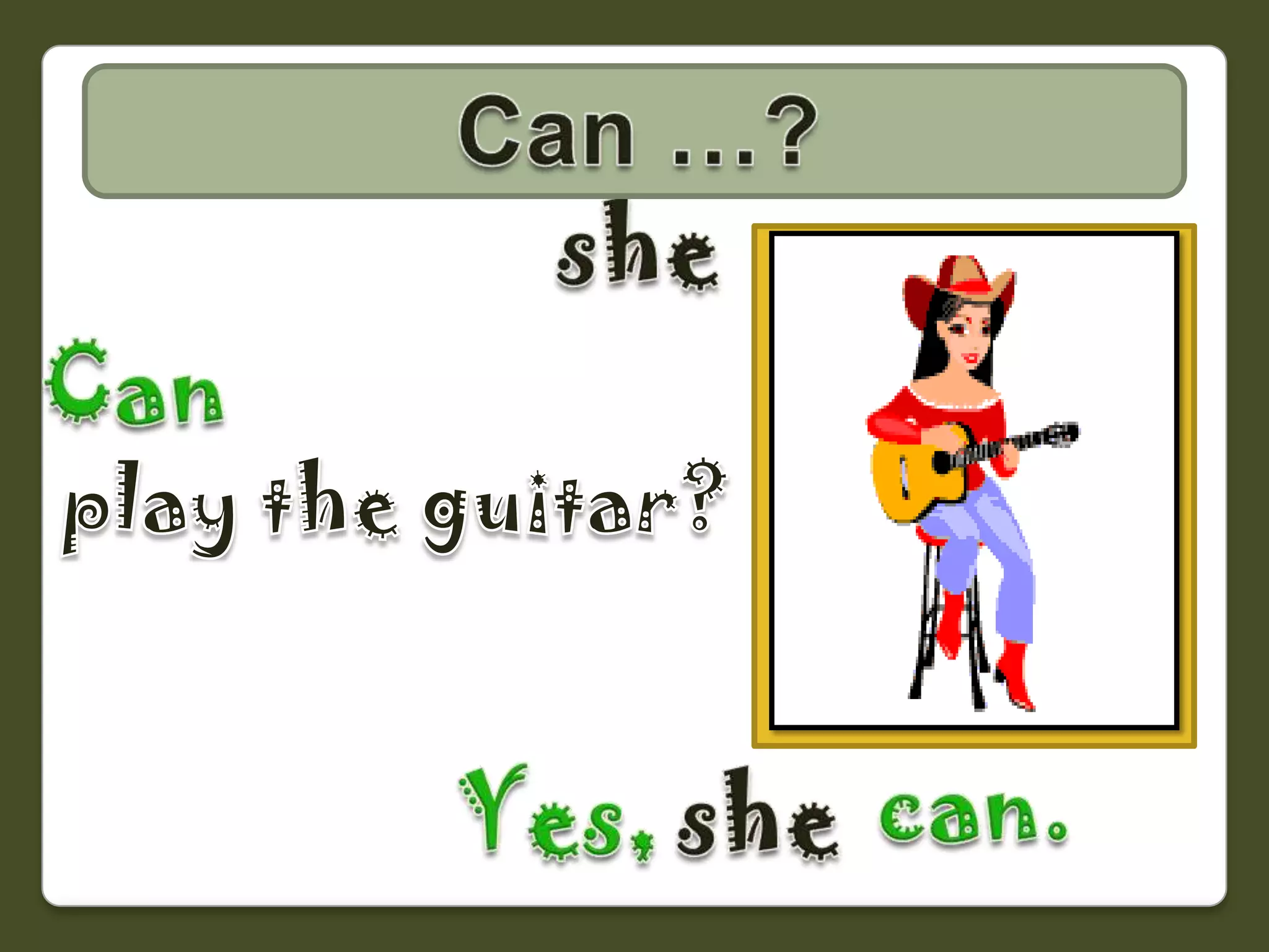 Can …?CAN… ?sheCanplaytheguitar?can.Yes,she