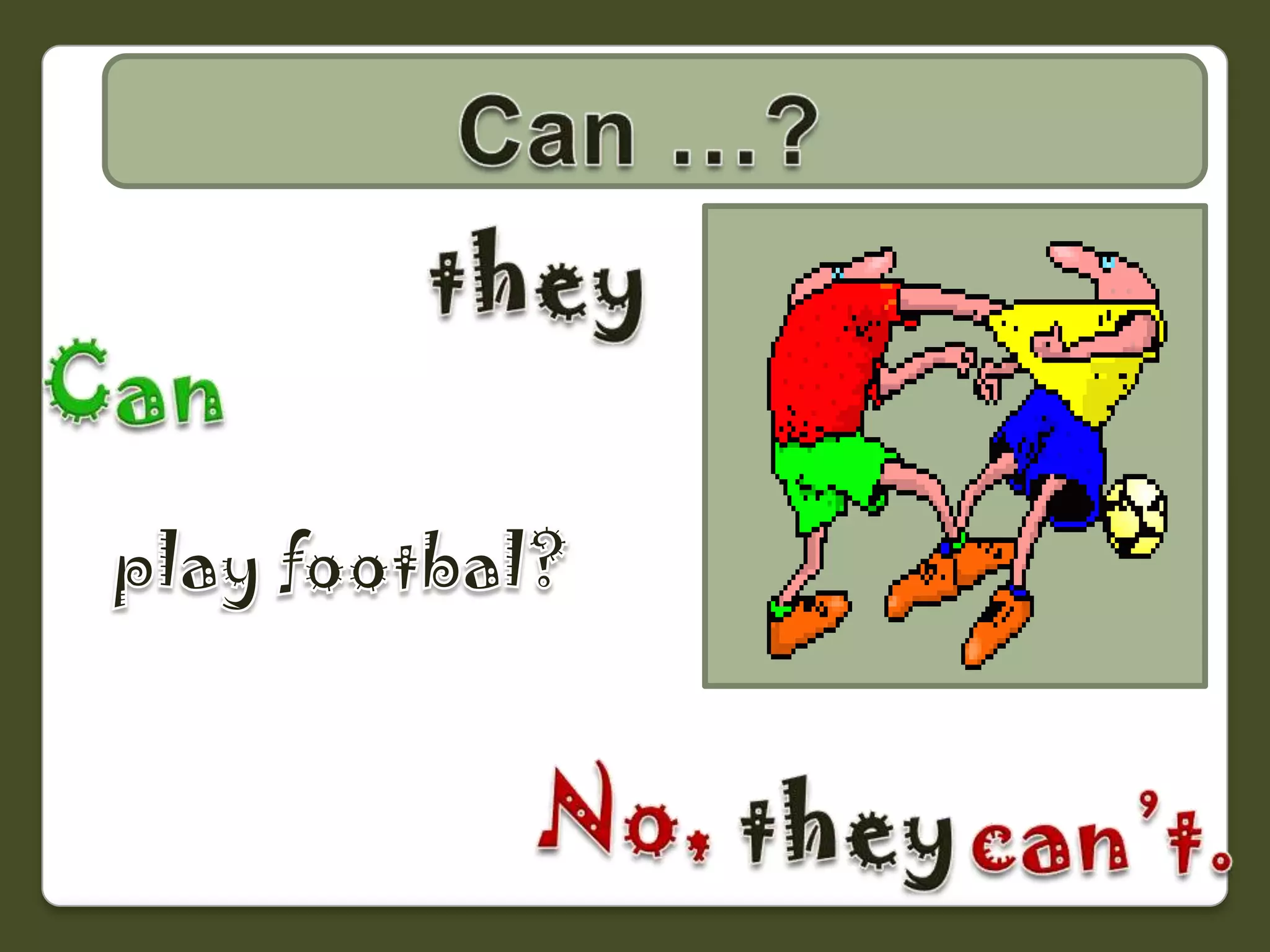 Can …?theyCanplayfootbal?No,theycan’t.