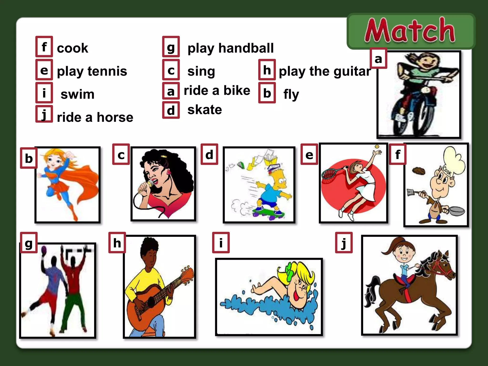Matchfgcookplay handballacheplaytennissingplaytheguitarride a bikeabiswimflyskatedjride a horsecdefbghij