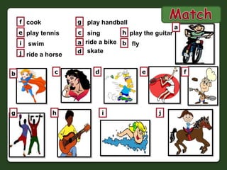 Matchfgcookplay handballacheplaytennissingplaytheguitarride a bikeabiswimflyskatedjride a horsecdefbghij