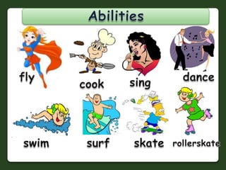 Abilities fly dance sing cook swim surf skate rollerskate 