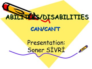 ABILITIES/DISABILITIES CAN/CAN’T Presentation: Soner SİVRİ 