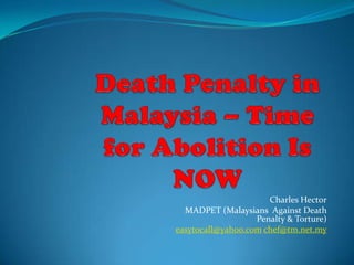 Charles Hector
  MADPET (Malaysians Against Death
                   Penalty & Torture)
easytocall@yahoo.com chef@tm.net.my
 
