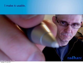 I make it usable.




Image Licence - CC: Gary Barber
Tuesday, 21 June 2011
 