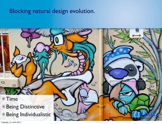 Blocking natural design evolution.




     Time
     Being Distinctive
     Being Individualistic
                             Image Licence - CC: Gary Barber
Tuesday, 21 June 2011
 