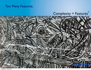 Too Many Features.
                                                          2
                                  Complexity = Features




Image Licence - CC: Gary Barber
Tuesday, 21 June 2011
 