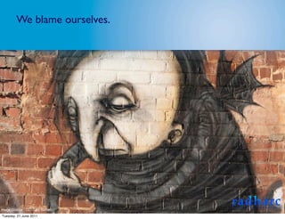 We blame ourselves.




Image Licence - CC: Gary Barber
Tuesday, 21 June 2011
 