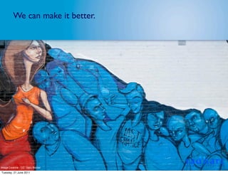 We can make it better.




Image Licence - CC: Gary Barber
Tuesday, 21 June 2011
 