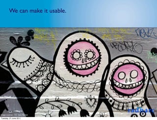 We can make it usable.




Image Licence - CC: Gary Barber
Tuesday, 21 June 2011
 