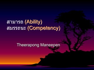 (Ability)
(Competency)
Theerapong Maneepen

 