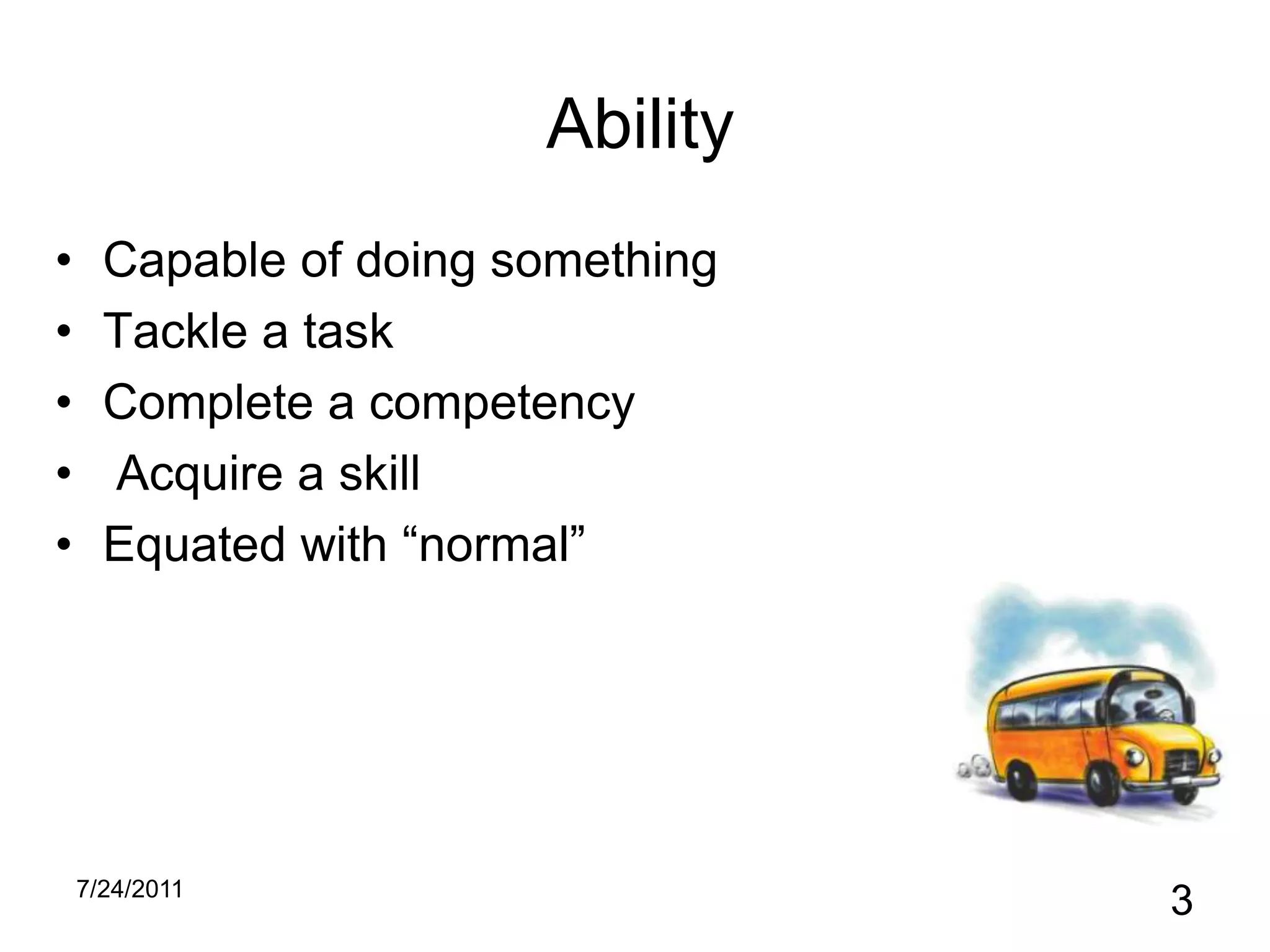 AbilityCapable of doing somethingTackle a taskComplete a competency Acquire a skillEquated with “normal”10/31/20103
