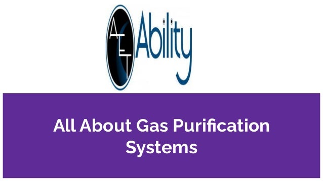 All About Gas Puriﬁcation
Systems
 