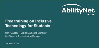 Free training on Inclusive
Technology for Students
Mark Gaddes – Digital Marketing Manager
Lizi Green – Administration Manager
20 June 2019
 