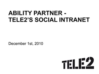 ABILITY PARTNER - TELE2’S SOCIAL INTRANET December 1st, 2010 
