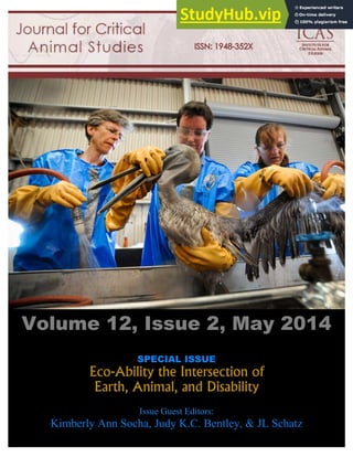 Volume 12, Issue 2, May 2014
SPECIAL ISSUE
Eco-Ability the Intersection of
Earth, Animal, and Disability
Issue Guest Editors:
Kimberly Ann Socha, Judy K.C. Bentley, & JL Schatz
 