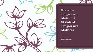 (Raven’s
Progressive
Matrices)
Standard
Progressive
Matrices
AQSA SHAHID
 