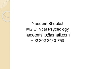 Nadeem Shoukat
MS Clinical Psychology
nadeemsho@gmail.com
+92 302 3443 759
 