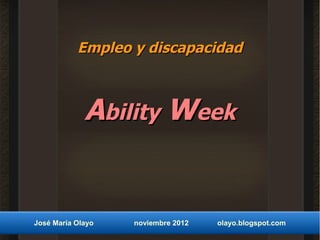 Empleo y discapacidad



             Ability Week


José María Olayo   noviembre 2012   olayo.blogspot.com
 