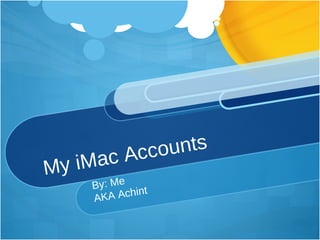 My iMac Accounts By: Me AKA Achint 