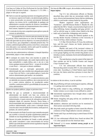 UnB/CESPE – ABIN
Cargo 1: Oficial de Inteligência – 9 –
Com base no Código de Ética Profissional do Servidor Público
Civil do Poder Executivo Federal — Decreto n.º 1.171/1994 —,
julgue os itens que se seguem.
118 Salvooscasosdesegurançanacional,investigaçõespoliciais
ou interesse superior do Estado e da administração pública,
a serem preservados em processo previamente declarado
sigiloso, nos termos da lei, a publicidade de qualquer ato
administrativo constitui requisito de eficácia e moralidade,
ensejando sua omissão um comprometimento ético contra o
bem comum, imputável a quem a negar.
119 A comissão de ética tem competência para aplicar a pena de
censura ou advertência.
Na segunda fase do concurso para provimento de cargo
de policial, Flávio matriculou-se no curso de formação, já que
tinha sido aprovado nas provas objetivas, no exame psicotécnico
e no teste físico, que compunham a chamada primeira fase. No
entanto,aadministraçãopúblicaanulouotestefísico,remarcando
nova data para a sua repetição, motivo pelo qual foi anulada a
inscrição de Flávio no curso de formação.
Acerca dos atos administrativos referentes à situação hipotética
apresentada, julgue os itens subseqüentes.
120 A anulação do exame físico está inserida no poder de
autotutela da administração, não sendo imprescindível que
haja contraditório e ampla defesa, pois o ato em si não
trouxe qualquer prejuízo para Flávio — já que ele irá refazer
o teste físico — nem para os demais candidatos.
121 Considerando que a motivação apresentada pela
administração não seja a medida mais adequada para anular
o teste físico de Flávio, o juiz poderá aplicar a teoria dos
motivos determinantes para anular o ato anulatório.
122 Conforme entendimento do STF, o exame psicotécnico, para
ser admitido em concursos públicos, deve estar previsto em
lei e conter critérios objetivos de reconhecido caráter
científico, sendo prescindível a possibilidade de reexame na
esfera administrativa.
Quanto aos poderes públicos, julgue os próximos itens.
123 Não há que se confundir a discricionariedade do
administrador em decidir com base nos critérios de
conveniência e oportunidade com os chamados conceitos
indeterminados, os quais carecem de valoração por parte do
intérprete diante de conceitos flexíveis. Dessa forma, a
discricionariedade não pressupõe a existência de conceitos
jurídicos indeterminados, assim como a valoração desses
conceitos não é uma atividade discricionária, sendopassível,
portanto, de controle judicial.
124 O ato normativo do Poder Executivo que contenha uma parte
que exorbite o exercício de poder regulamentar poderá ser
anulado na sua integralidade pelo Congresso Nacional.
125 Decorre do poder disciplinar do Estado a multa aplicada
pelo poder concedente a uma concessionária do serviço
públicoquetenhadescumpridonormasreguladorasimpostas
pelo poder concedente.
Nos itens de 126 a 150, a seguir, são avaliados conhecimentos em
língua inglesa.
Top U.S. law enforcement officials on Monday1
described drug cartels that are increasingly mobile, tech
savvy, diverse and transnational, factors that are challenging
efforts to curb border violence fueled by big profits.4
Modern organized crime organizations are
“borderless”, said FBI Director Robert S. Mueller III, who
added that the FBI is “deeply concerned about high levels of7
drug trafficking, human smuggling and gang activity”, as
well as with the surge in violent crimes linked to the drug
trade such as homicides, kidnappings and extortion.10
Mueller was among the featured speakers at the
two-day Border Security Conference at the University of
Texas at El Paso, which continues Tuesday.13
U.S. Rep. Silvestre Reyes, D-Texas, the conference
host, said this year’s themes are border protection and
effective commerce.16
Mueller said much of the increased violence in
Juárez that has claimed hundreds of lives this year is related
to two groups fighting over the corridor drug dealers use to19
introducecocaine,marijuana,heroinandmethamphetamines
into the U.S.
The main factions vying for control of the Juárez-El22
Paso corridor are led by Carrillo Fuentes and Joaquin
Chapo Guzman Loera.
U.S. law enforcement officials have detected25
Mexican drug cartels in nearly 200 U.S. cities and practically
every state. According to a United Nations report released
last year, the Juárez cartel has a presence in more than 3528
countries.
Internet: <www.elpasotimes.com> (adapted).
In relation to the text above, it can be said that
126 drug trafficking still lacks technological expertise, although
it is getting more and more mobile.
127 big profits related to drug trafficking are strengthening
border violence so as to make it more difficult to control.
128 transnational organizations have brought about a sudden
increase in fierce deeds.
129 human smuggling and gang activity are considered non-
profitable commerce.
130 murderers, abduction and extortion can be mentioned as
illicit actions associated with drug trade.
131 drug trade cartels get together to better control the effective
commerce of four illegal addictive narcotic substances.
132 Fuentes and Chapo are both trying to control Juarez-El Paso
corridor.
133 U.S. law enforcement officials have found out about 200
U.S. cities spread all over the American states.
134 “featured” (R.11) means included among people as an
important figure.
 
