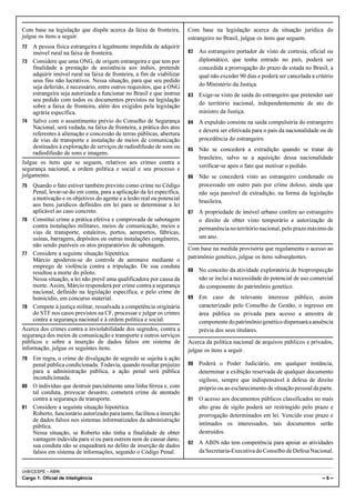 UnB/CESPE – ABIN
Cargo 1: Oficial de Inteligência – 6 –
Com base na legislação que dispõe acerca da faixa de fronteira,
julgue os itens a seguir.
72 A pessoa física estrangeira é legalmente impedida de adquirir
imóvel rural na faixa de fronteira.
73 Considere que uma ONG, de origem estrangeira e que tem por
finalidade a prestação de assistência aos índios, pretende
adquirir imóvel rural na faixa de fronteira, a fim de viabilizar
seus fins não lucrativos. Nessa situação, para que seu pedido
seja deferido, é necessário, entre outros requisitos, que a ONG
estrangeira seja autorizada a funcionar no Brasil e que instrua
seu pedido com todos os documentos previstos na legislação
sobre a faixa de fronteira, além dos exigidos pela legislação
agrária específica.
74 Salvo com o assentimento prévio do Conselho de Segurança
Nacional, será vedada, na faixa de fronteira, a prática dos atos
referentes à alienação e concessão de terras públicas, abertura
de vias de transporte e instalação de meios de comunicação
destinados à exploração de serviços de radiodifusão de sons ou
radiodifusão de sons e imagens.
Julgue os itens que se seguem, relativos aos crimes contra a
segurança nacional, a ordem política e social e seu processo e
julgamento.
75 Quando o fato estiver também previsto como crime no Código
Penal, levar-se-ão em conta, para a aplicação da lei específica,
a motivação e os objetivos do agente e a lesão real ou potencial
aos bens jurídicos definidos em lei para se determinar a lei
aplicável ao caso concreto.
76 Constitui crime a prática efetiva e comprovada de sabotagem
contra instalações militares, meios de comunicação, meios e
vias de transporte, estaleiros, portos, aeroportos, fábricas,
usinas, barragens, depósitos ou outras instalações congêneres,
não sendo puníveis os atos preparatórios de sabotagem.
77 Considere a seguinte situação hipotética.
Márcio apoderou-se do controle de aeronave mediante o
emprego de violência contra a tripulação. De sua conduta
resultou a morte do piloto.
Nessa situação, a lei não prevê uma qualificadora por causa da
morte. Assim, Márcio responderá por crime contra a segurança
nacional, definido na legislação específica, e pelo crime de
homicídio, em concurso material.
78 Compete à justiça militar, ressalvada a competência originária
do STF nos casos previstos na CF, processar e julgar os crimes
contra a segurança nacional e à ordem política e social.
Acerca dos crimes contra a inviolabilidade dos segredos, contra a
segurança dos meios de comunicação e transporte e outros serviços
públicos e sobre a inserção de dados falsos em sistema de
informação, julgue os seguintes itens.
79 Em regra, o crime de divulgação de segredo se sujeita à ação
penal pública condicionada. Todavia, quando resultar prejuízo
para a administração pública, a ação penal será pública
incondicionada.
80 O indivíduo que destruir parcialmente uma linha férrea e, com
tal conduta, provocar desastre, cometerá crime de atentado
contra a segurança de transporte.
81 Considere a seguinte situação hipotética.
Roberto, funcionário autorizado para tanto, facilitou a inserção
de dados falsos nos sistemas informatizados da administração
pública.
Nessa situação, se Roberto não tinha a finalidade de obter
vantagem indevida para si ou para outrem nem de causar dano,
sua conduta não se enquadrará no delito de inserção de dados
falsos em sistema de informações, segundo o Código Penal.
Com base na legislação acerca da situação jurídica do
estrangeiro no Brasil, julgue os itens que seguem.
82 Ao estrangeiro portador de visto de cortesia, oficial ou
diplomático, que tenha entrado no país, poderá ser
concedida a prorrogação do prazo de estada no Brasil, a
qual não exceder 90 dias e poderá ser cancelada a critério
do Ministério da Justiça.
83 Exige-se visto de saída do estrangeiro que pretender sair
do território nacional, independentemente de ato do
ministro da Justiça.
84 A expulsão consiste na saída compulsória do estrangeiro
e deverá ser efetivada para o país da nacionalidade ou de
procedência do estrangeiro.
85 Não se concederá a extradição quando se tratar de
brasileiro, salvo se a aquisição dessa nacionalidade
verificar-se após o fato que motivar o pedido.
86 Não se concederá visto ao estrangeiro condenado ou
processado em outro país por crime doloso, ainda que
não seja passível de extradição, na forma da legislação
brasileira.
87 A propriedade de imóvel urbano confere ao estrangeiro
o direito de obter visto temporário e autorização de
permanência no território nacional, pelo prazo máximo de
um ano.
Com base na medida provisória que regulamenta o acesso ao
patrimônio genético, julgue os itens subseqüentes.
88 No conceito da atividade exploratória de bioprospecção
não se inclui a necessidade do potencial de uso comercial
do componente do patrimônio genético.
89 Em caso de relevante interesse público, assim
caracterizado pelo Conselho de Gestão, o ingresso em
área pública ou privada para acesso a amostra de
componentedopatrimôniogenéticodispensaráaanuência
prévia dos seus titulares.
Acerca da política nacional de arquivos públicos e privados,
julgue os itens a seguir.
90 Poderá o Poder Judiciário, em qualquer instância,
determinar a exibição reservada de qualquer documento
sigiloso, sempre que indispensável à defesa de direito
próprio ou ao esclarecimento de situação pessoal da parte.
91 O acesso aos documentos públicos classificados no mais
alto grau de sigilo poderá ser restringido pelo prazo e
prorrogação determinados em lei. Vencido esse prazo e
intimados os interessados, tais documentos serão
destruídos.
92 A ABIN não tem competência para apoiar as atividades
da Secretaria-Executiva do Conselho de Defesa Nacional.
 