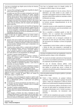 pcimarkpci MDAwMDowMDAwOjAwMDA6MDAwMDowMDAwOmZmZmY6YjNiZjplOTdh:U2F0LCAwMyBGZWIgMjAxOCAyMzo0OTowNiAtMDIwMA==
UnB/CESPE – ABIN
Cargo 1: Oficial de Inteligência – 6 –
Com base na legislação que dispõe acerca da faixa de fronteira,
julgue os itens a seguir.
 A pessoa física estrangeira é legalmente impedida de adquirir
imóvel rural na faixa de fronteira.
 Considere que uma ONG, de origem estrangeira e que tem por
finalidade a prestação de assistência aos índios, pretende
adquirir imóvel rural na faixa de fronteira, a fim de viabilizar
seus fins não lucrativos. Nessa situação, para que seu pedido
seja deferido, é necessário, entre outros requisitos, que a ONG
estrangeira seja autorizada a funcionar no Brasil e que instrua
seu pedido com todos os documentos previstos na legislação
sobre a faixa de fronteira, além dos exigidos pela legislação
agrária específica.
 Salvo com o assentimento prévio do Conselho de Segurança
Nacional, será vedada, na faixa de fronteira, a prática dos atos
referentes à alienação e concessão de terras públicas, abertura
de vias de transporte e instalação de meios de comunicação
destinados à exploração de serviços de radiodifusão de sons ou
radiodifusão de sons e imagens.
Julgue os itens que se seguem, relativos aos crimes contra a
segurança nacional, a ordem política e social e seu processo e
julgamento.
 Quando o fato estiver também previsto como crime no Código
Penal, levar-se-ão em conta, para a aplicação da lei específica,
a motivação e os objetivos do agente e a lesão real ou potencial
aos bens jurídicos definidos em lei para se determinar a lei
aplicável ao caso concreto.
 Constitui crime a prática efetiva e comprovada de sabotagem
contra instalações militares, meios de comunicação, meios e
vias de transporte, estaleiros, portos, aeroportos, fábricas,
usinas, barragens, depósitos ou outras instalações congêneres,
não sendo puníveis os atos preparatórios de sabotagem.
 Considere a seguinte situação hipotética.
Márcio apoderou-se do controle de aeronave mediante o
emprego de violência contra a tripulação. De sua conduta
resultou a morte do piloto.
Nessa situação, a lei não prevê uma qualificadora por causa da
morte. Assim, Márcio responderá por crime contra a segurança
nacional, definido na legislação específica, e pelo crime de
homicídio, em concurso material.
 Compete à justiça militar, ressalvada a competência originária
do STF nos casos previstos na CF, processar e julgar os crimes
contra a segurança nacional e à ordem política e social.
Acerca dos crimes contra a inviolabilidade dos segredos, contra a
segurança dos meios de comunicação e transporte e outros serviços
públicos e sobre a inserção de dados falsos em sistema de
informação, julgue os seguintes itens.
 Em regra, o crime de divulgação de segredo se sujeita à ação
penal pública condicionada. Todavia, quando resultar prejuízo
para a administração pública, a ação penal será pública
incondicionada.
 O indivíduo que destruir parcialmente uma linha férrea e, com
tal conduta, provocar desastre, cometerá crime de atentado
contra a segurança de transporte.
 Considere a seguinte situação hipotética.
Roberto, funcionário autorizado para tanto, facilitou a inserção
de dados falsos nos sistemas informatizados da administração
pública.
Nessa situação, se Roberto não tinha a finalidade de obter
vantagem indevida para si ou para outrem nem de causar dano,
sua conduta não se enquadrará no delito de inserção de dados
falsos em sistema de informações, segundo o Código Penal.
Com base na legislação acerca da situação jurídica do
estrangeiro no Brasil, julgue os itens que seguem.
 Ao estrangeiro portador de visto de cortesia, oficial ou
diplomático, que tenha entrado no país, poderá ser
concedida a prorrogação do prazo de estada no Brasil, a
qual não exceder 90 dias e poderá ser cancelada a critério
do Ministério da Justiça.
 Exige-se visto de saída do estrangeiro que pretender sair
do território nacional, independentemente de ato do
ministro da Justiça.
 A expulsão consiste na saída compulsória do estrangeiro
e deverá ser efetivada para o país da nacionalidade ou de
procedência do estrangeiro.
 Não se concederá a extradição quando se tratar de
brasileiro, salvo se a aquisição dessa nacionalidade
verificar-se após o fato que motivar o pedido.
 Não se concederá visto ao estrangeiro condenado ou
processado em outro país por crime doloso, ainda que
não seja passível de extradição, na forma da legislação
brasileira.
 A propriedade de imóvel urbano confere ao estrangeiro
o direito de obter visto temporário e autorização de
permanência no território nacional, pelo prazo máximo de
um ano.
Com base na medida provisória que regulamenta o acesso ao
patrimônio genético, julgue os itens subseqüentes.
 No conceito da atividade exploratória de bioprospecção
não se inclui a necessidade do potencial de uso comercial
do componente do patrimônio genético.
 Em caso de relevante interesse público, assim
caracterizado pelo Conselho de Gestão, o ingresso em
área pública ou privada para acesso a amostra de
componentedopatrimôniogenéticodispensaráaanuência
prévia dos seus titulares.
Acerca da política nacional de arquivos públicos e privados,
julgue os itens a seguir.
 Poderá o Poder Judiciário, em qualquer instância,
determinar a exibição reservada de qualquer documento
sigiloso, sempre que indispensável à defesa de direito
próprio ou ao esclarecimento de situação pessoal da parte.
 O acesso aos documentos públicos classificados no mais
alto grau de sigilo poderá ser restringido pelo prazo e
prorrogação determinados em lei. Vencido esse prazo e
intimados os interessados, tais documentos serão
destruídos.
 A ABIN não tem competência para apoiar as atividades
da Secretaria-Executiva do Conselho de Defesa Nacional.
www.pciconcursos.com.br
 