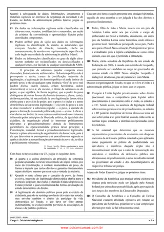 pcimarkpci MDAwMDowMDAwOjAwMDA6MDAwMDowMDAwOmZmZmY6YjNiZjplOTdh:U2F0LCAwMyBGZWIgMjAxOCAyMzo0OTowNiAtMDIwMA==
UnB/CESPE – ABIN
Cargo 1: Oficial de Inteligência – 7 –
Quanto à salvaguarda de dados, informações, documentos e
materiais sigilosos de interesse da segurança da sociedade e do
Estado, no âmbito da administração pública federal, julgue os
próximos itens.
 Os dados ou informações sigilosos serão classificados em
ultra-secretos, secretos, confidenciais e reservados, em razão
de critérios de conveniência e oportunidade fixados pelas
autoridades competentes.
 Podem atribuir grau de sigilo aos dados ou informações
sigilosas, na classificação de secreto, as autoridades que
exerçam funções de direção, comando, chefia ou
assessoramento, de acordo com regulamentação específica de
cada órgão ou entidade da administração pública federal.
 Dados ou informações classificados no grau de sigilo ultra-
secreto poderão ser reclassificados ou desclassificados a
qualquer tempo, por decisão de qualquer autoridade da ABIN.
O princípio da soberania popular comporta cinco
dimensões, historicamente sedimentadas. O domínio político não é
pressuposto e aceito, carece de justificação, necessita de
legitimação; a legitimação do domínio político só pode derivar do
próprio povo, e não de qualquer outra instância “fora” do povo real
(ordem divina, ordem natural, ordem hereditária, ordem
democrática); o povo é, ele mesmo, o titular da soberania ou do
poder, o que significa, de forma negativa, que o poder do povo
distingue-se de outras formas de domínio (monarca, classe, casta);
de forma positiva, há necessidade de uma legitimação democrática
efetiva para o exercício do poder, pois o povo é o titular e o ponto
de referência dessa mesma legitimação — ela vem do povo e a este
se deve reconduzir; a soberania popular — o povo, a vontade do
povo e a formação da vontade política do povo — existe, é eficaz e
vinculativa no âmbito de uma ordem constitucional materialmente
informada pelos princípios da liberdade política, da igualdade dos
cidadãos, de organização plural de interesses politicamente
relevantes e procedimentalmente dotada de instrumentos
garantidores da operacionalidade prática desse princípio; a
Constituição, material, formal e procedimentalmente legitimada,
fornece o plano da construção organizatória da democracia, pois é
ela que determina os pressupostos e os procedimentos segundo os
quais as decisões e as manifestações de vontade do povo são jurídica
e politicamente relevantes.
J.J. Gomes Canotilho. Direito constitucional e teoria
da constituição, 4.ª ed., p. 290 (com adaptações).
Com base no texto acima e na CF, julgue os seguintes itens.
 A quarta e a quinta dimensões do princípio da soberania
popular apontadas no texto têm o intuito de impor limites, por
meio da Constituição, à vontade momentânea do povo, de
forma a impedir que certos direitos e garantias fundamentais
sejam abolidos, mesmo que essa seja a vontade da maioria.
 Quando o texto afirma que o conceito de povo, de forma
positiva, necessita de legitimação democrática efetiva para o
exercício do poder, não exclui o chamado Estado de polícia ou
Estado policial, o qual constitui uma das formas de atuação do
estado democrático de direito.
 A legitimação do domínio político passa pelo exercício da
cidadania, que não se restringe ao direito de votar e ser votado,
mas envolve também o direito de participar da vida
democrática do Estado, o que deve ser feito apenas
indiretamente, ou exclusivamente por meio de associações de
classe e de partidos políticos.
Cada um dos itens a seguir apresenta uma situação hipotética,
seguida de uma assertiva a ser julgada à luz dos direitos e
garantias fundamentais.
 Pedro, filho de João e Maria, nasceu em um país da
América Latina onde seu pai exercia o cargo de
embaixador do Brasil e trabalha, atualmente, em outro
país da América Latina como humorista, onde critica o
governo local. Sentindo-se perseguido nesse país, Pedro
veio para o Brasil. Nessa situação, Pedro poderá ser preso
e extraditado, pois a injúria caracteriza-se como crime
comum, caso em que é permitida a extradição.
 Maria, eleita senadora da República de um estado da
Federação em 2006, é casada com o irmão de Leopoldo,
que pretende ser candidato ao cargo de governador do
mesmo estado em 2010. Nessa situação, Leopoldo é
inelegível, devido ao grau de parentesco com Maria.
Quanto à organização do Estado, no que se refere à União e à
administração pública, julgue os itens que se seguem.
 Compete à União legislar privativamente sobre direito
processual, mas a competência para legislar sobre
procedimentos é concorrente entre a União, os estados e
o DF. Sendo assim, na ausência de legislação federal
sobre normas gerais acerca de procedimentos, os estados
e o DF poderão disciplinar de forma plena esse tema até
que sobrevenha a lei geral federal, quando então serão as
normas legais estaduais e distritais recepcionadas como
leis federais.
 A lei estadual que determina que os recursos
orçamentários provenientes da economia com despesas
correntes da defensoria pública estadual sejam aplicados
como pagamento de prêmio de produtividade aos
servidores e membros daquele órgão não é
inconstitucional, desde que o valor da remuneração dos
servidores e membros da defensoria pública não
ultrapassasse,respectivamente,ovalordosubsídiomensal
do governador do estado e dos desembargadores do
respectivo tribunal de justiça.
Acerca do Poder Executivo, julgue os próximos itens.
 Presidente da República que praticar crime eleitoral na
disputa pela reeleição pode ser julgado pelo Senado
Federal por crime deresponsabilidade, após aprovação de
dois terços dos membros da Câmara dos Deputados.
 O Conselho da República e o Conselho de Defesa
Nacional exercem atividade opinativa em relação ao
presidente da República, podendo ter a sua composição
alterada por meio de lei infraconstitucional.
www.pciconcursos.com.br
 