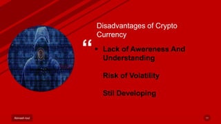 “
Abinash rout
 Lack of Awereness And
Understanding
Risk of Volatility
Stil Developing
11
Disadvantages of Crypto
Currency
 