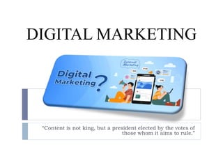 DIGITAL MARKETING
“Content is not king, but a president elected by the votes of
those whom it aims to rule.”
 