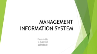 MANAGEMENT
INFORMATION SYSTEM
Presented by
M C ABINAYA
2017303501
 